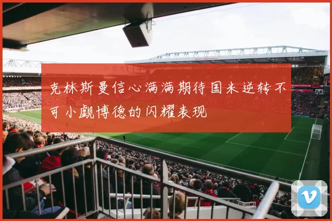 克林斯曼信心满满期待国米逆转不可小觑博德的闪耀表现